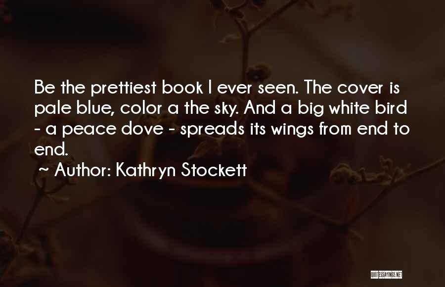 Kathryn Stockett Quotes: Be The Prettiest Book I Ever Seen. The Cover Is Pale Blue, Color A The Sky. And A Big White