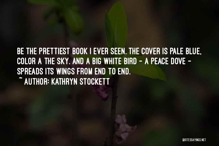 Kathryn Stockett Quotes: Be The Prettiest Book I Ever Seen. The Cover Is Pale Blue, Color A The Sky. And A Big White