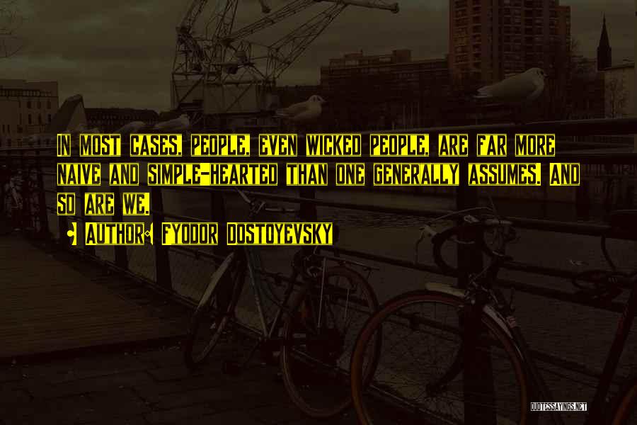 Fyodor Dostoyevsky Quotes: In Most Cases, People, Even Wicked People, Are Far More Naive And Simple-hearted Than One Generally Assumes. And So Are