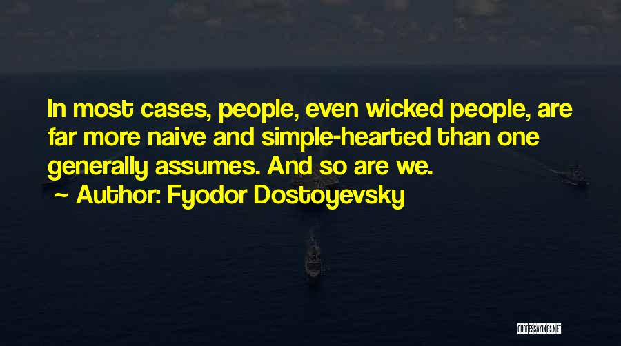 Fyodor Dostoyevsky Quotes: In Most Cases, People, Even Wicked People, Are Far More Naive And Simple-hearted Than One Generally Assumes. And So Are
