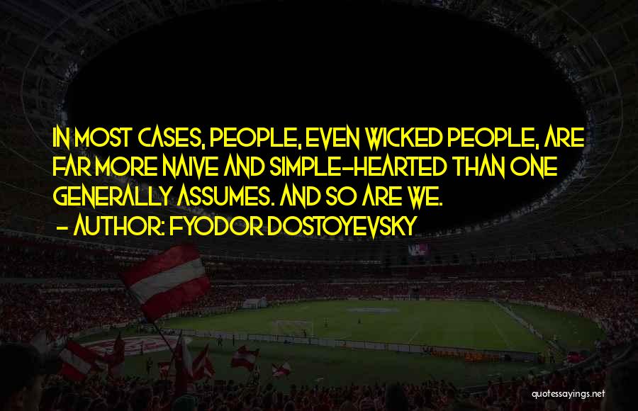 Fyodor Dostoyevsky Quotes: In Most Cases, People, Even Wicked People, Are Far More Naive And Simple-hearted Than One Generally Assumes. And So Are