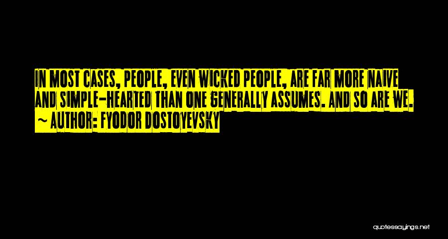 Fyodor Dostoyevsky Quotes: In Most Cases, People, Even Wicked People, Are Far More Naive And Simple-hearted Than One Generally Assumes. And So Are