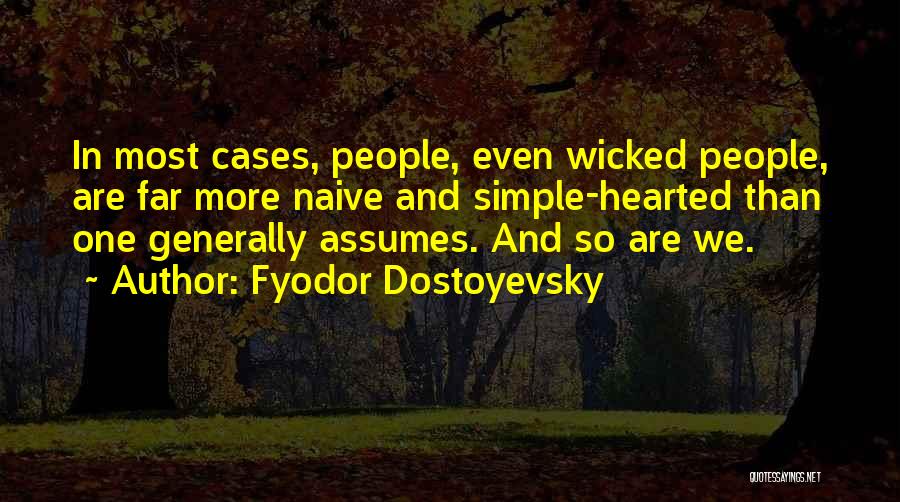 Fyodor Dostoyevsky Quotes: In Most Cases, People, Even Wicked People, Are Far More Naive And Simple-hearted Than One Generally Assumes. And So Are