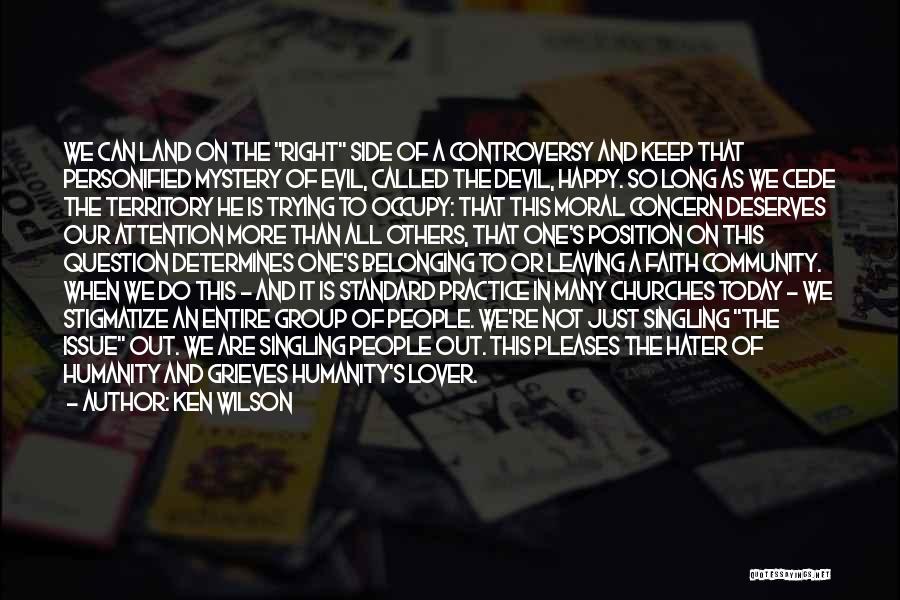 Ken Wilson Quotes: We Can Land On The Right Side Of A Controversy And Keep That Personified Mystery Of Evil, Called The Devil,