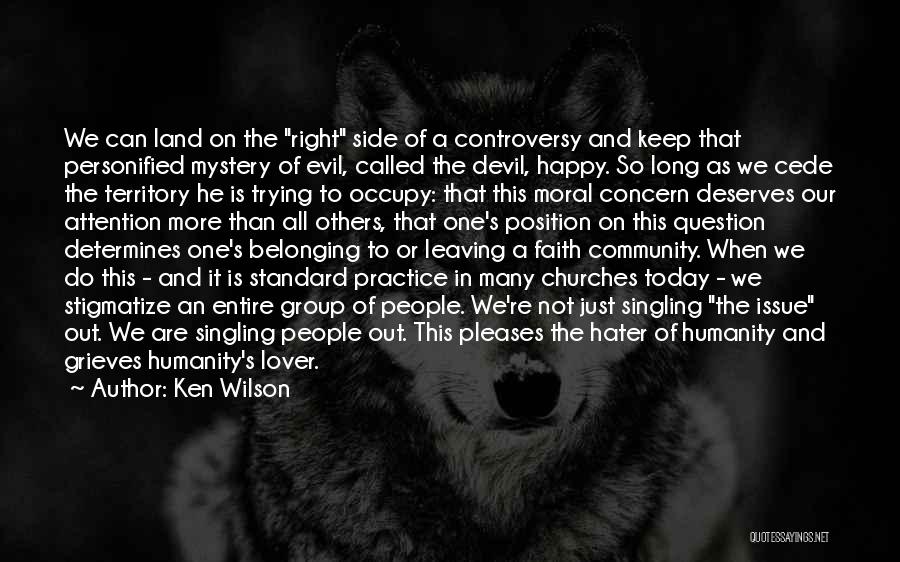 Ken Wilson Quotes: We Can Land On The Right Side Of A Controversy And Keep That Personified Mystery Of Evil, Called The Devil,