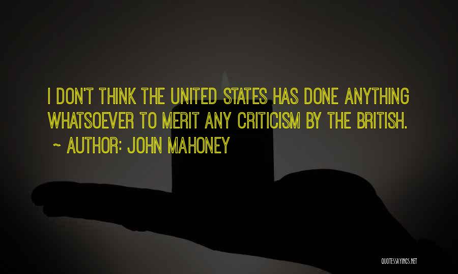 John Mahoney Quotes: I Don't Think The United States Has Done Anything Whatsoever To Merit Any Criticism By The British.