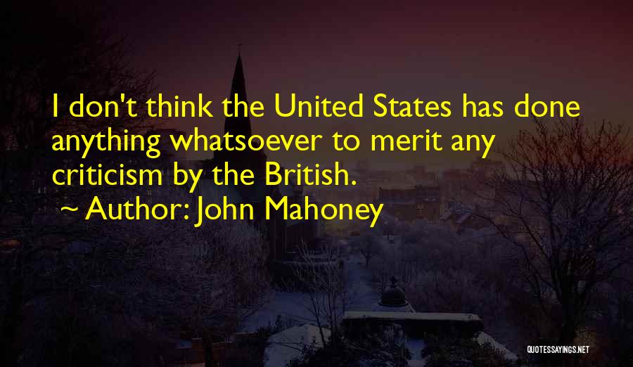 John Mahoney Quotes: I Don't Think The United States Has Done Anything Whatsoever To Merit Any Criticism By The British.