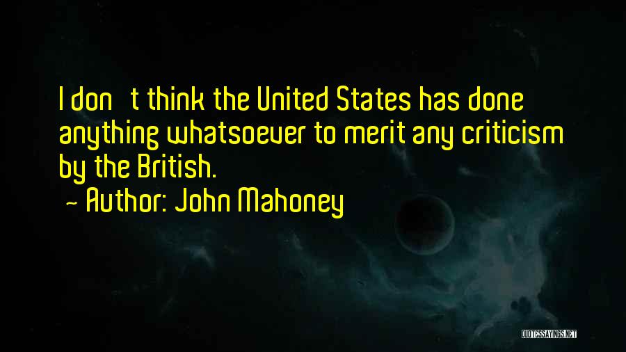 John Mahoney Quotes: I Don't Think The United States Has Done Anything Whatsoever To Merit Any Criticism By The British.