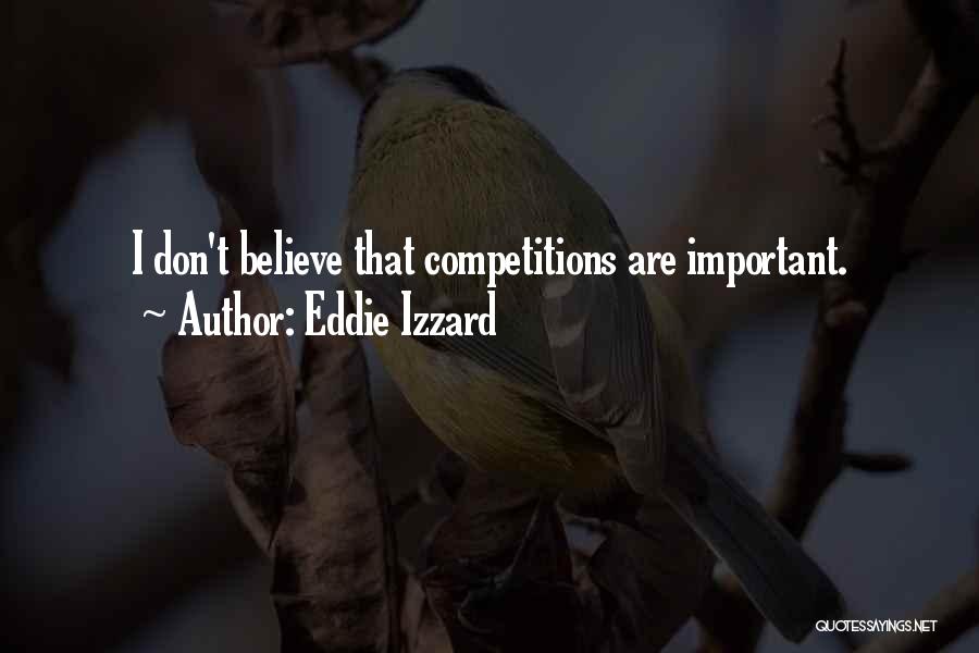 Eddie Izzard Quotes: I Don't Believe That Competitions Are Important.