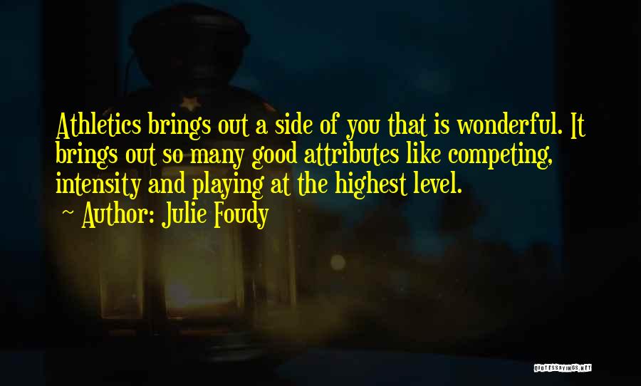 Julie Foudy Quotes: Athletics Brings Out A Side Of You That Is Wonderful. It Brings Out So Many Good Attributes Like Competing, Intensity