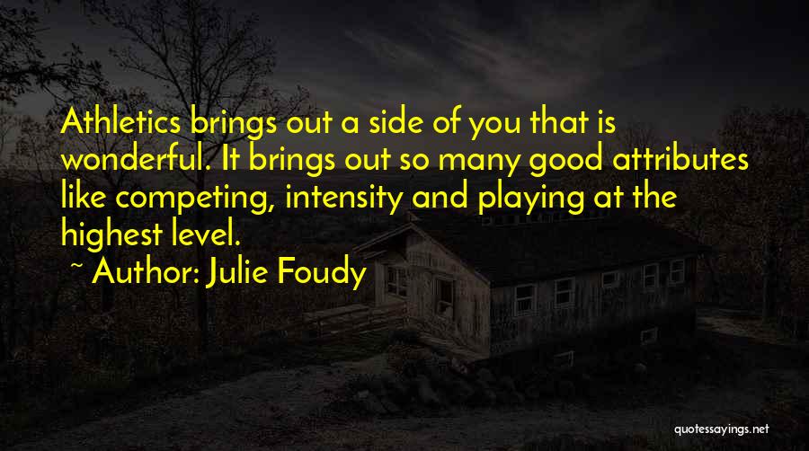 Julie Foudy Quotes: Athletics Brings Out A Side Of You That Is Wonderful. It Brings Out So Many Good Attributes Like Competing, Intensity