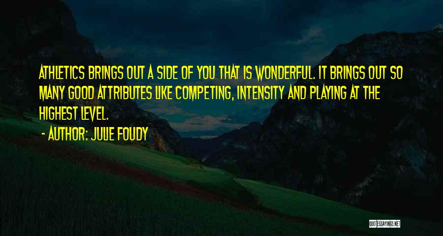 Julie Foudy Quotes: Athletics Brings Out A Side Of You That Is Wonderful. It Brings Out So Many Good Attributes Like Competing, Intensity