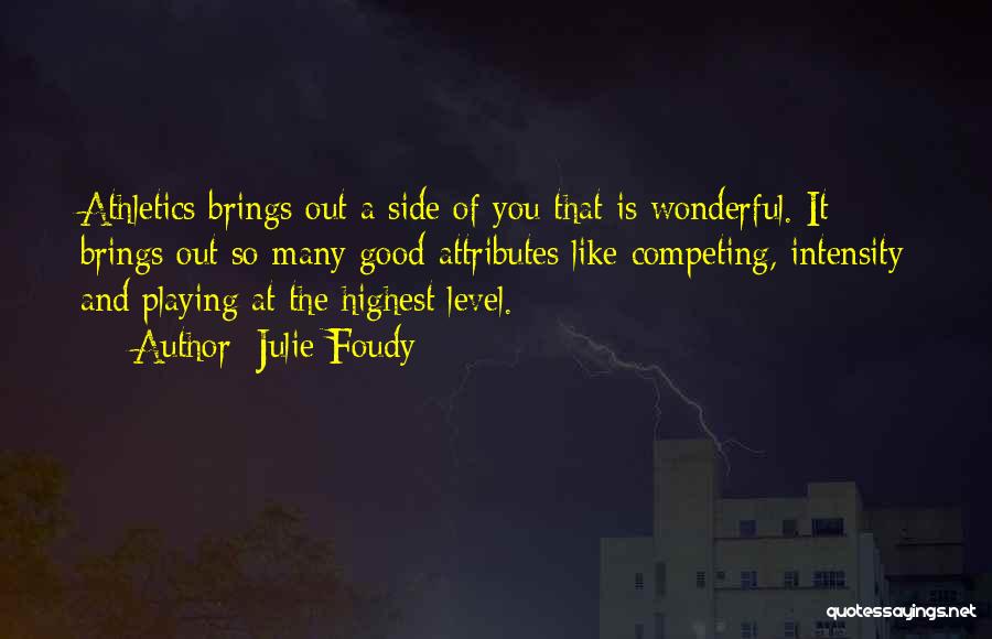 Julie Foudy Quotes: Athletics Brings Out A Side Of You That Is Wonderful. It Brings Out So Many Good Attributes Like Competing, Intensity