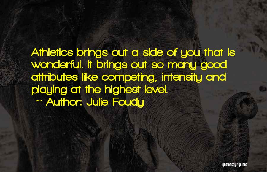 Julie Foudy Quotes: Athletics Brings Out A Side Of You That Is Wonderful. It Brings Out So Many Good Attributes Like Competing, Intensity