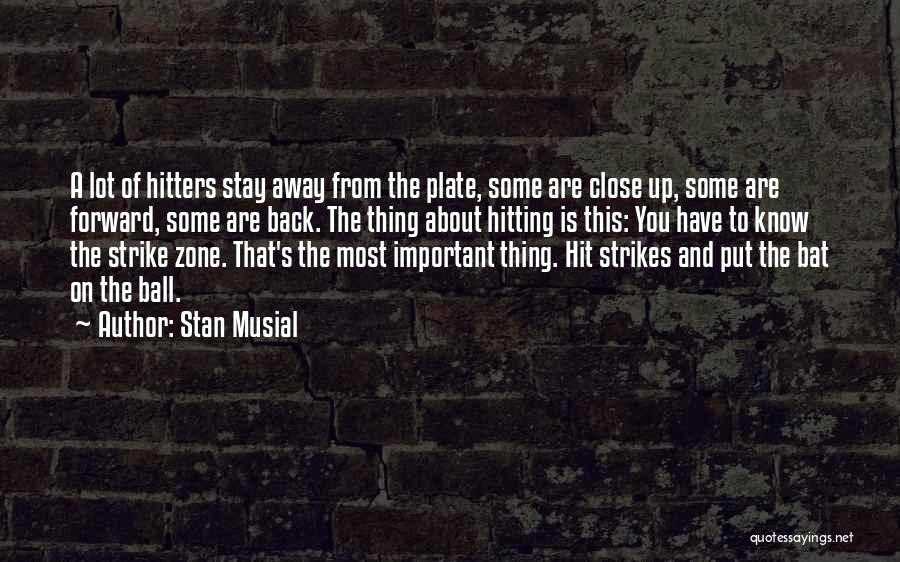 Stan Musial Quotes: A Lot Of Hitters Stay Away From The Plate, Some Are Close Up, Some Are Forward, Some Are Back. The