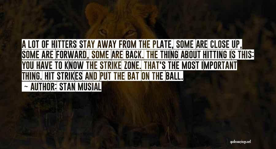 Stan Musial Quotes: A Lot Of Hitters Stay Away From The Plate, Some Are Close Up, Some Are Forward, Some Are Back. The