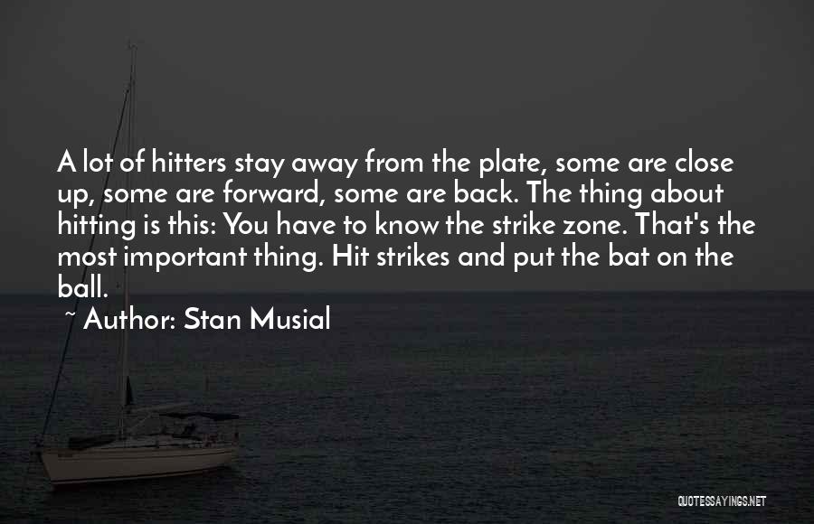 Stan Musial Quotes: A Lot Of Hitters Stay Away From The Plate, Some Are Close Up, Some Are Forward, Some Are Back. The