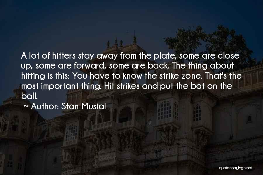 Stan Musial Quotes: A Lot Of Hitters Stay Away From The Plate, Some Are Close Up, Some Are Forward, Some Are Back. The