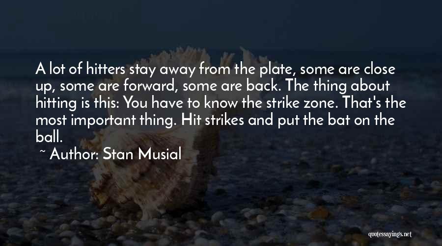 Stan Musial Quotes: A Lot Of Hitters Stay Away From The Plate, Some Are Close Up, Some Are Forward, Some Are Back. The