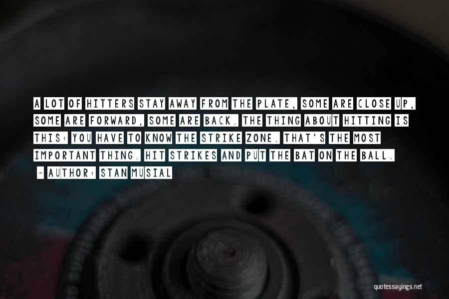 Stan Musial Quotes: A Lot Of Hitters Stay Away From The Plate, Some Are Close Up, Some Are Forward, Some Are Back. The