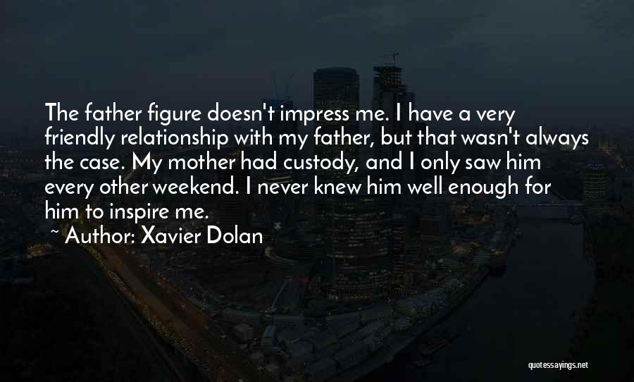 Xavier Dolan Quotes: The Father Figure Doesn't Impress Me. I Have A Very Friendly Relationship With My Father, But That Wasn't Always The
