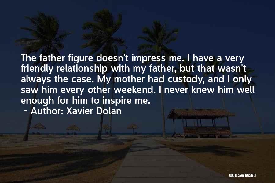 Xavier Dolan Quotes: The Father Figure Doesn't Impress Me. I Have A Very Friendly Relationship With My Father, But That Wasn't Always The