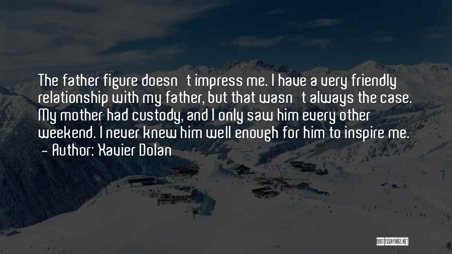 Xavier Dolan Quotes: The Father Figure Doesn't Impress Me. I Have A Very Friendly Relationship With My Father, But That Wasn't Always The