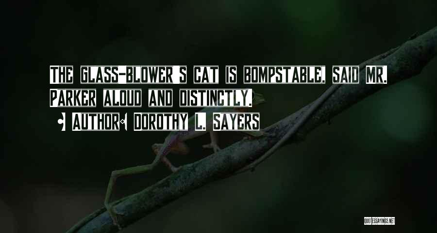 Dorothy L. Sayers Quotes: The Glass-blower's Cat Is Bompstable, Said Mr. Parker Aloud And Distinctly.