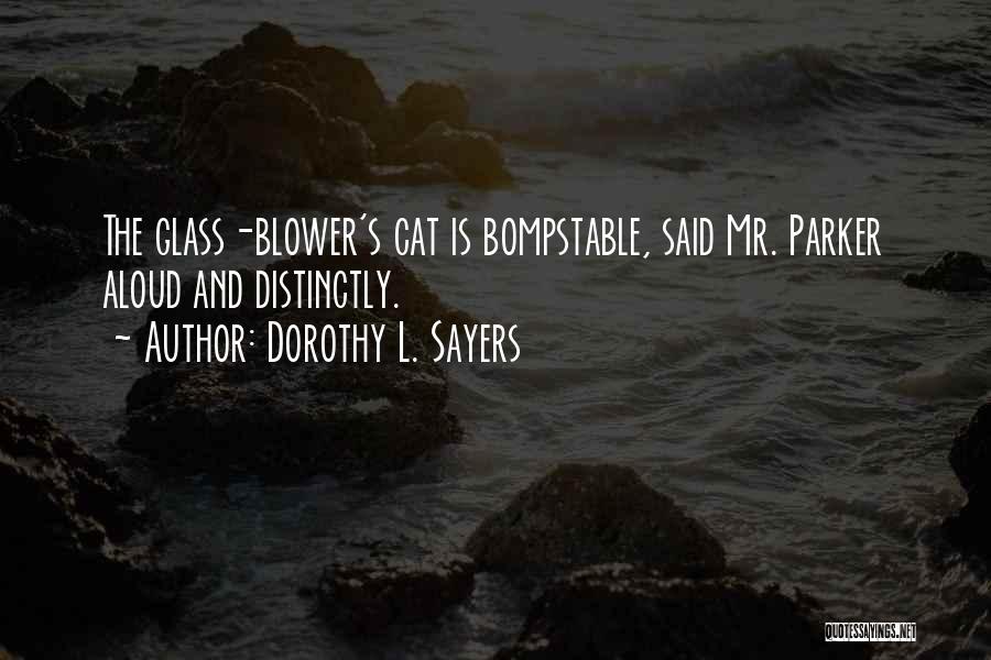 Dorothy L. Sayers Quotes: The Glass-blower's Cat Is Bompstable, Said Mr. Parker Aloud And Distinctly.