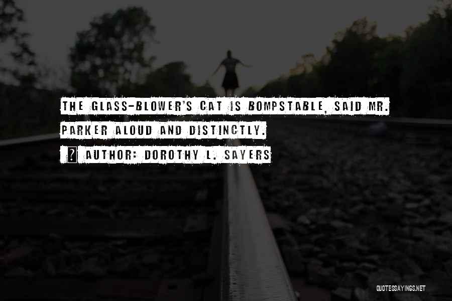 Dorothy L. Sayers Quotes: The Glass-blower's Cat Is Bompstable, Said Mr. Parker Aloud And Distinctly.
