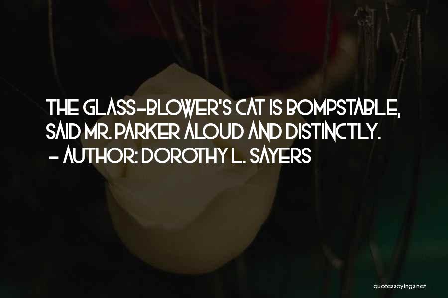 Dorothy L. Sayers Quotes: The Glass-blower's Cat Is Bompstable, Said Mr. Parker Aloud And Distinctly.