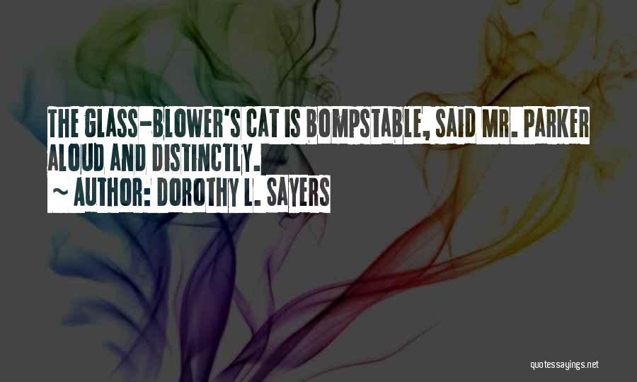 Dorothy L. Sayers Quotes: The Glass-blower's Cat Is Bompstable, Said Mr. Parker Aloud And Distinctly.