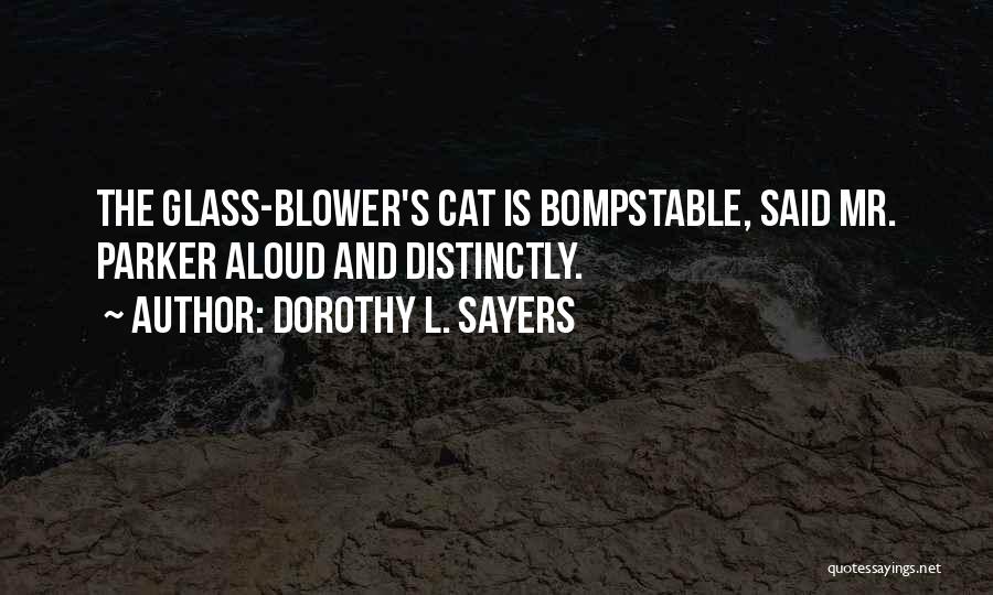 Dorothy L. Sayers Quotes: The Glass-blower's Cat Is Bompstable, Said Mr. Parker Aloud And Distinctly.