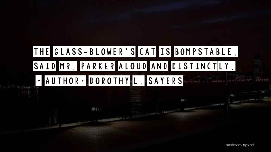 Dorothy L. Sayers Quotes: The Glass-blower's Cat Is Bompstable, Said Mr. Parker Aloud And Distinctly.