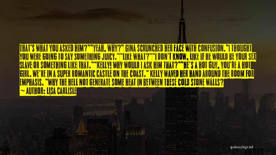 Lisa Carlisle Quotes: That's What You Asked Him?yeah, Why? Gina Scrunched Her Face With Confusion.i Thought You Were Going To Say Something Juicy.like