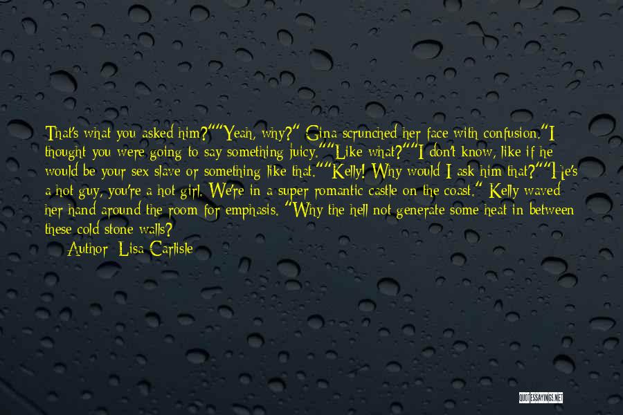 Lisa Carlisle Quotes: That's What You Asked Him?yeah, Why? Gina Scrunched Her Face With Confusion.i Thought You Were Going To Say Something Juicy.like