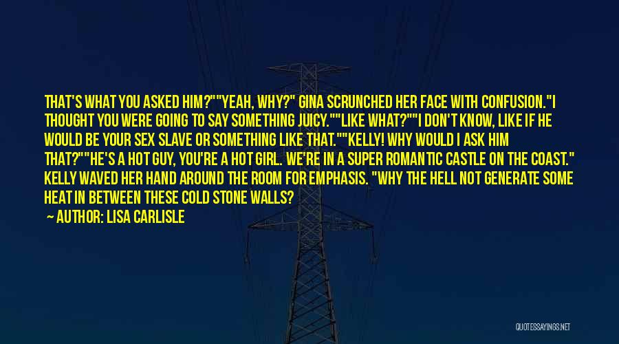 Lisa Carlisle Quotes: That's What You Asked Him?yeah, Why? Gina Scrunched Her Face With Confusion.i Thought You Were Going To Say Something Juicy.like