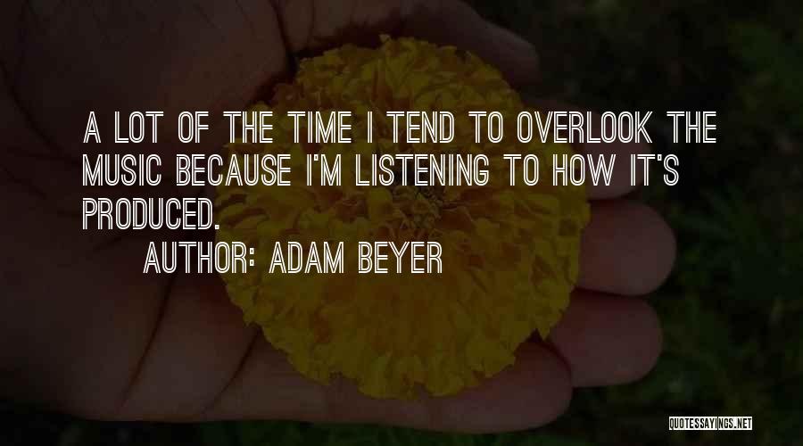 Adam Beyer Quotes: A Lot Of The Time I Tend To Overlook The Music Because I'm Listening To How It's Produced.