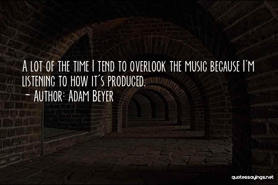 Adam Beyer Quotes: A Lot Of The Time I Tend To Overlook The Music Because I'm Listening To How It's Produced.