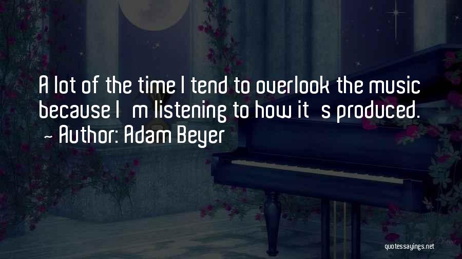 Adam Beyer Quotes: A Lot Of The Time I Tend To Overlook The Music Because I'm Listening To How It's Produced.
