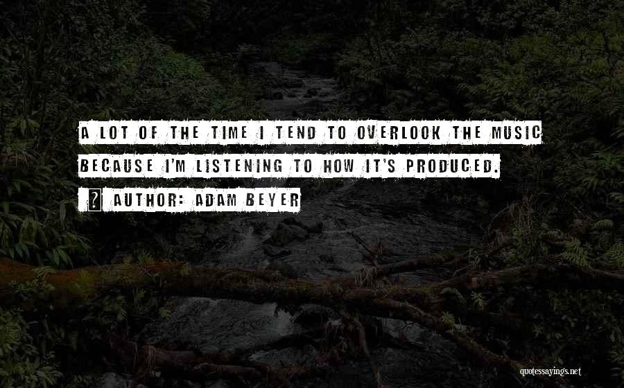 Adam Beyer Quotes: A Lot Of The Time I Tend To Overlook The Music Because I'm Listening To How It's Produced.