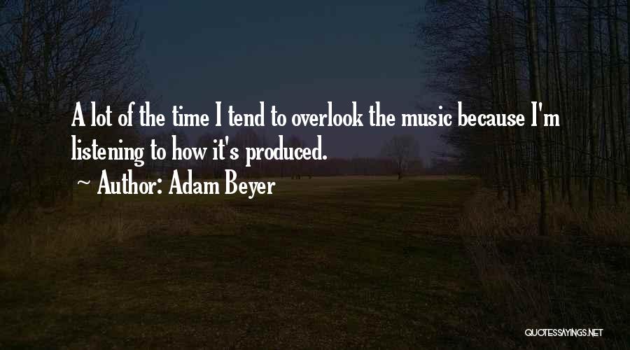 Adam Beyer Quotes: A Lot Of The Time I Tend To Overlook The Music Because I'm Listening To How It's Produced.