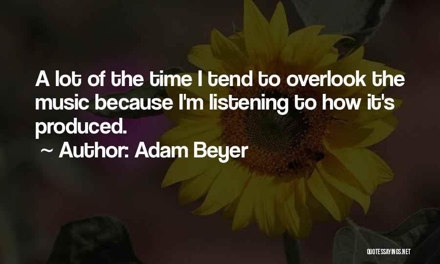 Adam Beyer Quotes: A Lot Of The Time I Tend To Overlook The Music Because I'm Listening To How It's Produced.