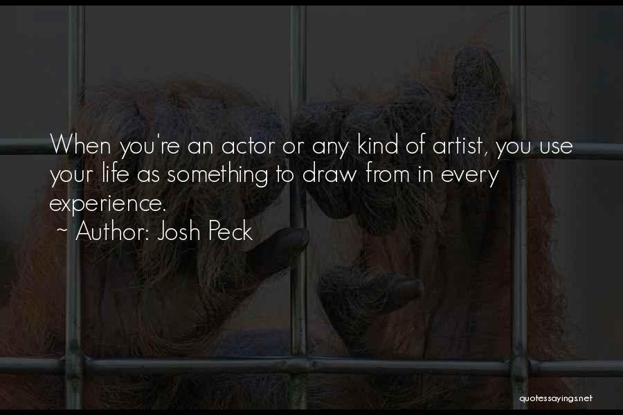 Josh Peck Quotes: When You're An Actor Or Any Kind Of Artist, You Use Your Life As Something To Draw From In Every