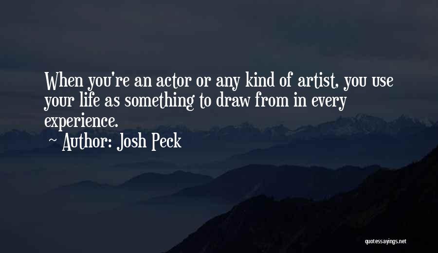 Josh Peck Quotes: When You're An Actor Or Any Kind Of Artist, You Use Your Life As Something To Draw From In Every