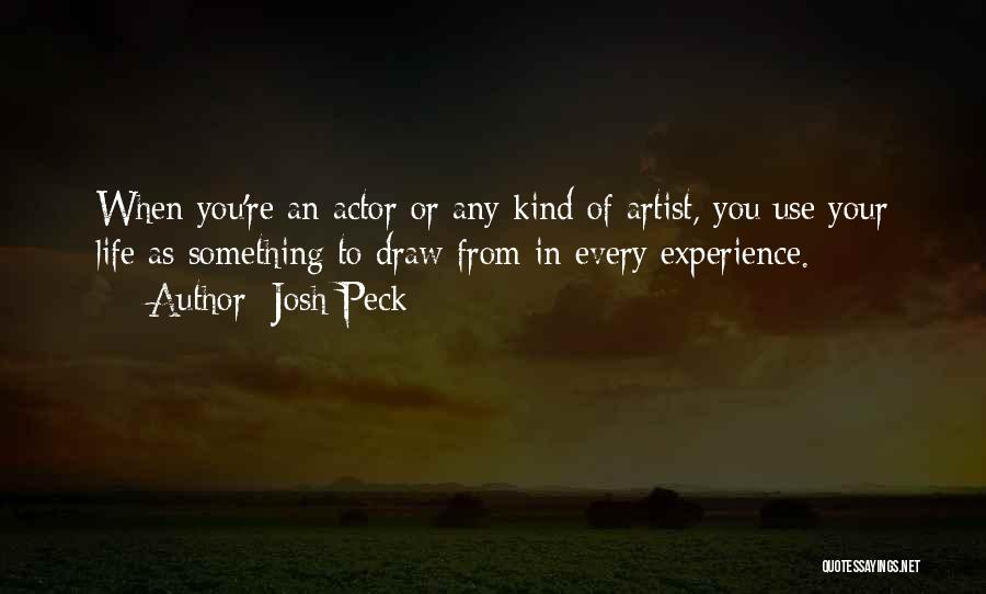 Josh Peck Quotes: When You're An Actor Or Any Kind Of Artist, You Use Your Life As Something To Draw From In Every