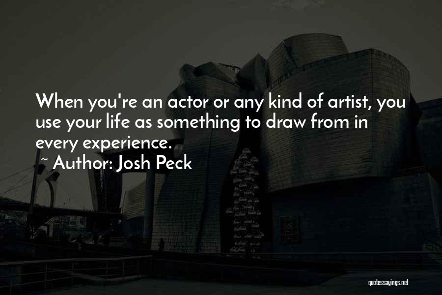 Josh Peck Quotes: When You're An Actor Or Any Kind Of Artist, You Use Your Life As Something To Draw From In Every