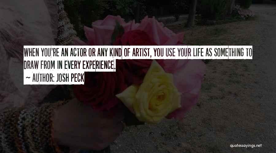Josh Peck Quotes: When You're An Actor Or Any Kind Of Artist, You Use Your Life As Something To Draw From In Every