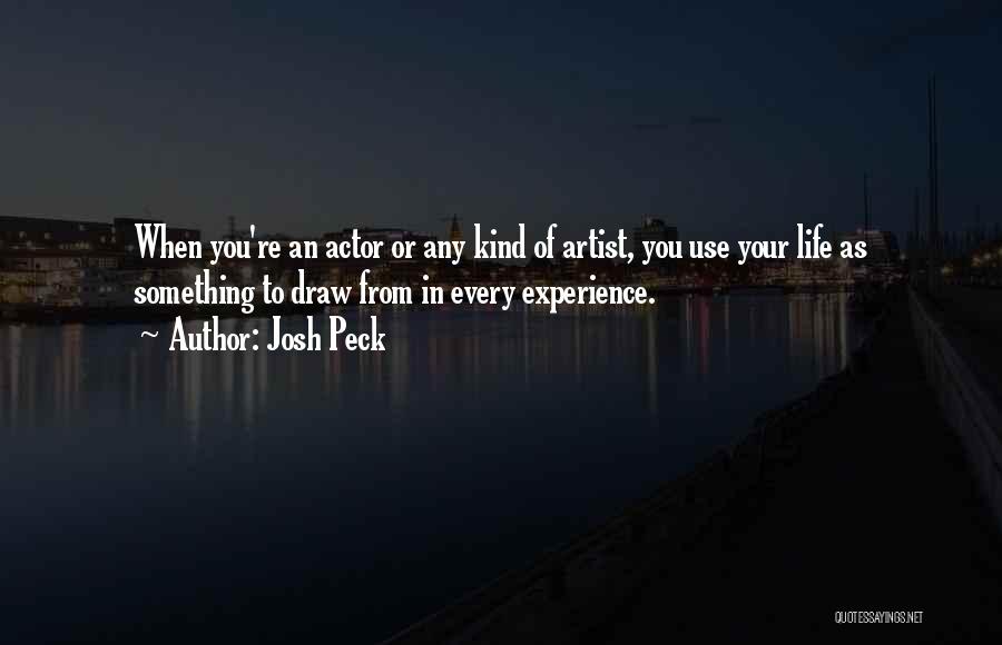 Josh Peck Quotes: When You're An Actor Or Any Kind Of Artist, You Use Your Life As Something To Draw From In Every