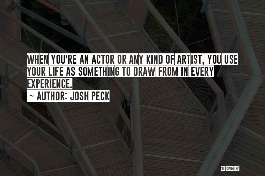 Josh Peck Quotes: When You're An Actor Or Any Kind Of Artist, You Use Your Life As Something To Draw From In Every